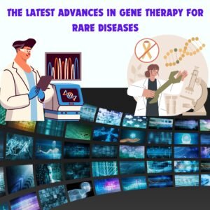THE LATEST ADVANCES IN GENE THERAPY FOR RARE DISEASES